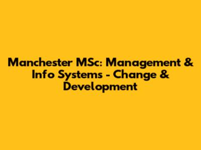 Manchester MSc: Management & Info Systems - Change & Development