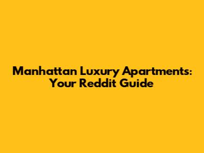 Manhattan Luxury Apartments: Your Reddit Guide
