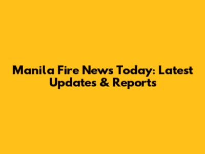 Manila Fire News Today: Latest Updates & Reports