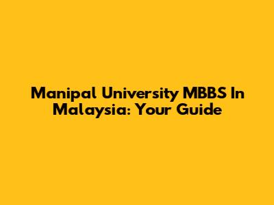 Manipal University MBBS In Malaysia: Your Guide