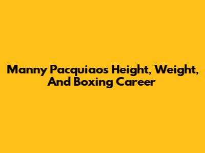 Manny Pacquiao's Height, Weight, And Boxing Career