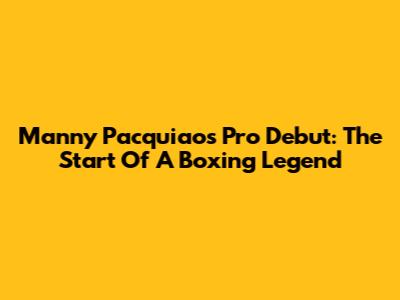Manny Pacquiao's Pro Debut: The Start Of A Boxing Legend