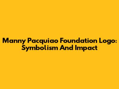 Manny Pacquiao Foundation Logo: Symbolism And Impact
