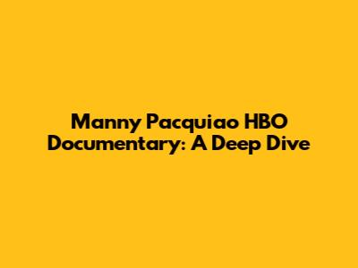 Manny Pacquiao HBO Documentary: A Deep Dive