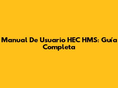 Manual De Usuario HEC HMS: Guía Completa