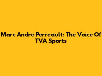 Marc Andre Perreault: The Voice Of TVA Sports