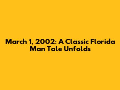 March 1, 2002: A Classic Florida Man Tale Unfolds