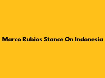 Marco Rubio's Stance On Indonesia