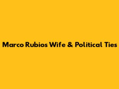 Marco Rubio's Wife & Political Ties