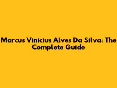 Marcus Vinicius Alves Da Silva: The Complete Guide