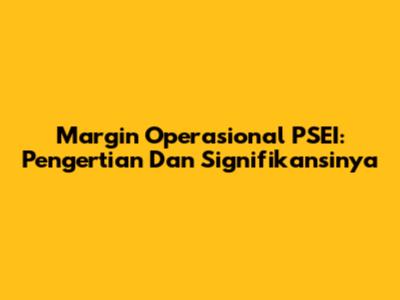 Margin Operasional PSEI: Pengertian Dan Signifikansinya