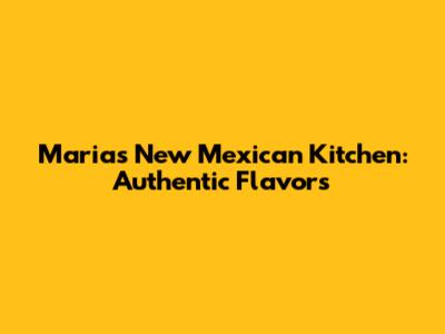 Maria's New Mexican Kitchen: Authentic Flavors