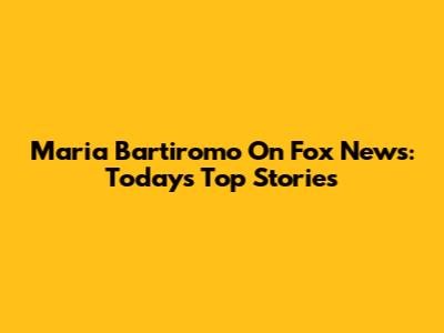 Maria Bartiromo On Fox News: Today's Top Stories