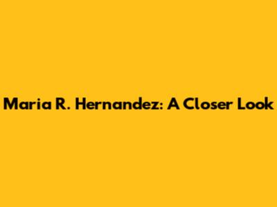 Maria R. Hernandez: A Closer Look