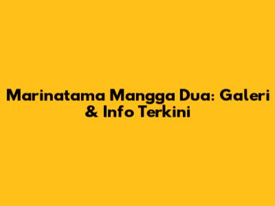 Marinatama Mangga Dua: Galeri & Info Terkini