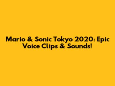 Mario & Sonic Tokyo 2020: Epic Voice Clips & Sounds!