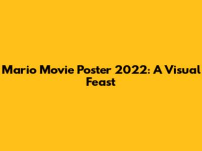 Mario Movie Poster 2022: A Visual Feast