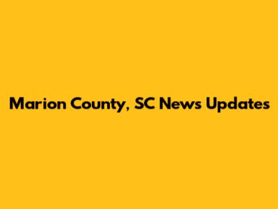 Marion County, SC News Updates