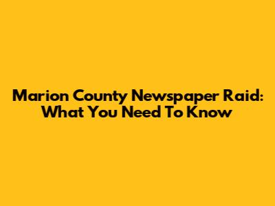 Marion County Newspaper Raid: What You Need To Know