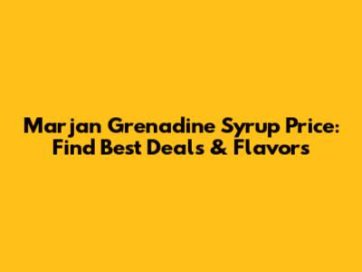 Marjan Grenadine Syrup Price: Find Best Deals & Flavors