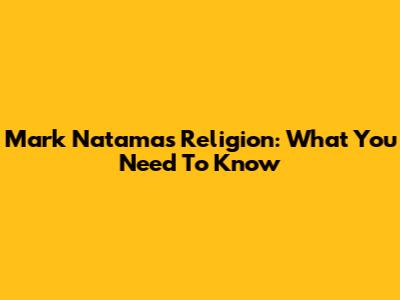 Mark Natama's Religion: What You Need To Know
