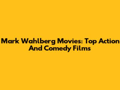 Mark Wahlberg Movies: Top Action And Comedy Films