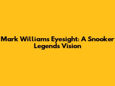 Mark Williams' Eyesight: A Snooker Legend's Vision