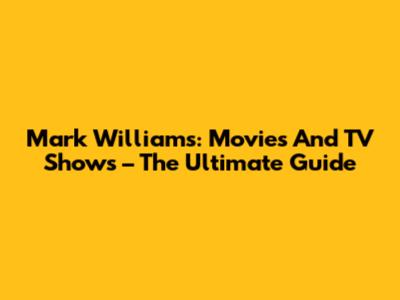 Mark Williams: Movies And TV Shows – The Ultimate Guide
