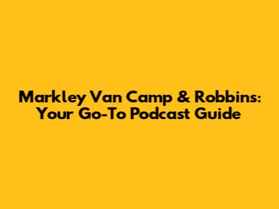 Markley Van Camp & Robbins: Your Go-To Podcast Guide