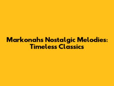 Markonah's Nostalgic Melodies: Timeless Classics