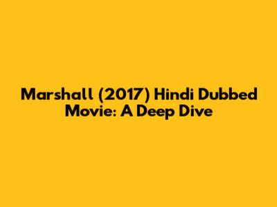 Marshall (2017) Hindi Dubbed Movie: A Deep Dive