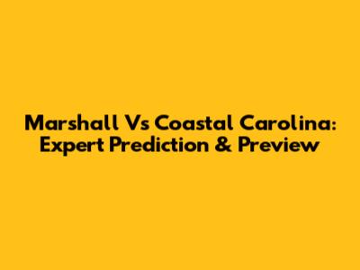 Marshall Vs Coastal Carolina: Expert Prediction & Preview