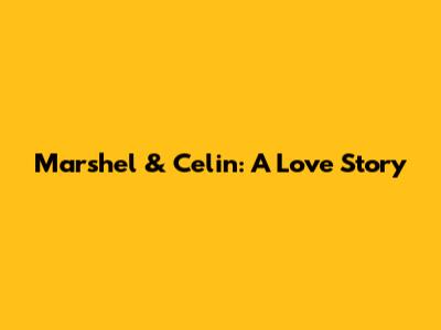 Marshel & Celin: A Love Story