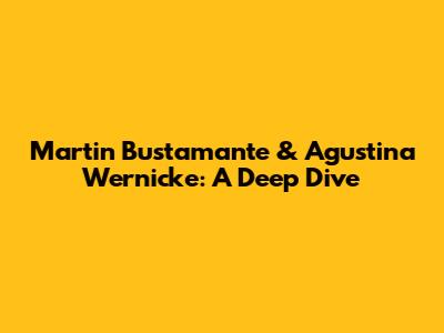 Martin Bustamante & Agustina Wernicke: A Deep Dive