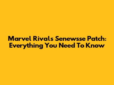Marvel Rivals Senewsse Patch: Everything You Need To Know