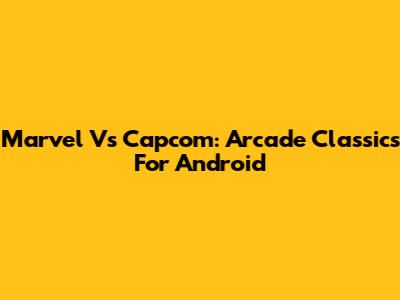 Marvel Vs Capcom: Arcade Classics For Android