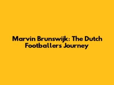 Marvin Brunswijk: The Dutch Footballer's Journey