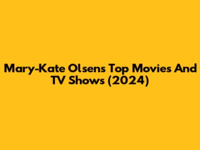 Mary-Kate Olsen's Top Movies And TV Shows (2024)