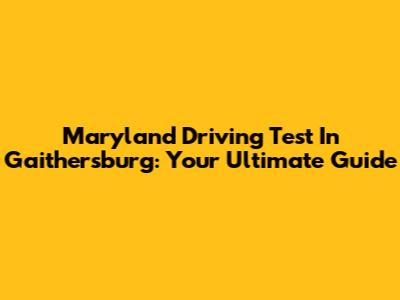 Maryland Driving Test In Gaithersburg: Your Ultimate Guide