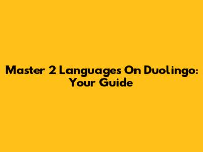 Master 2 Languages On Duolingo: Your Guide