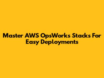 Master AWS OpsWorks Stacks For Easy Deployments