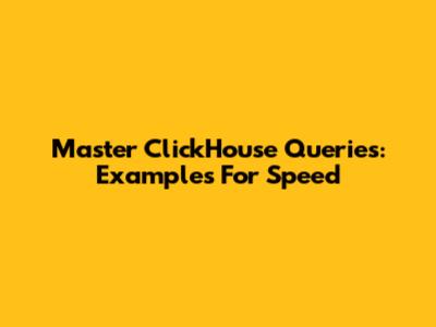 Master ClickHouse Queries: Examples For Speed