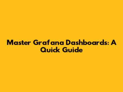 Master Grafana Dashboards: A Quick Guide
