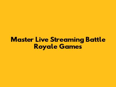 Master Live Streaming Battle Royale Games