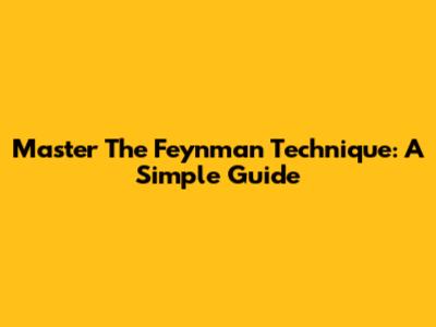 Master The Feynman Technique: A Simple Guide
