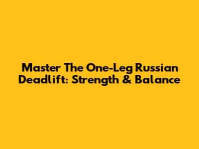 Master The One-Leg Russian Deadlift: Strength & Balance