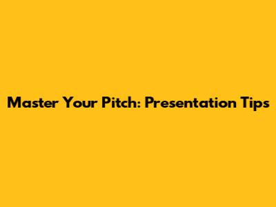 Master Your Pitch: Presentation Tips