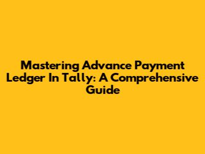 Mastering Advance Payment Ledger In Tally: A Comprehensive Guide