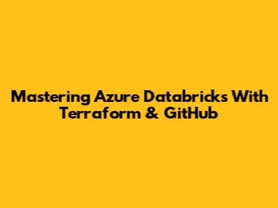 Mastering Azure Databricks With Terraform & GitHub