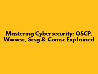 Mastering Cybersecurity: OSCP, Wwwsc, Scsg & Comsc Explained
